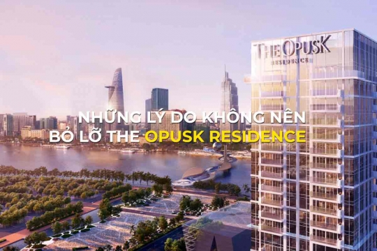 Những lý do không nên bỏ lỡ The OpusK Residence - Giai đoạn cuối cùng của Metropole Thủ Thiêm 